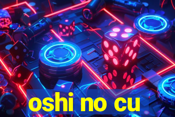 oshi no cu