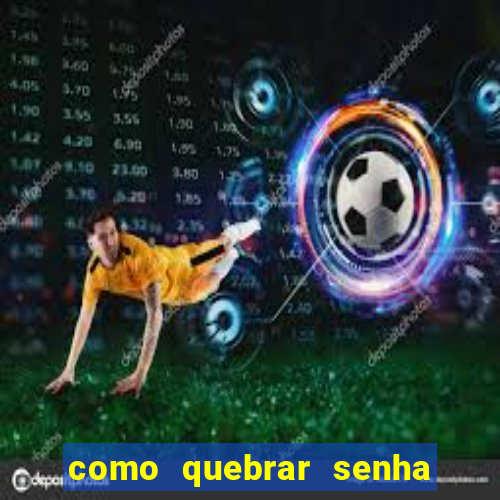 como quebrar senha do winrar