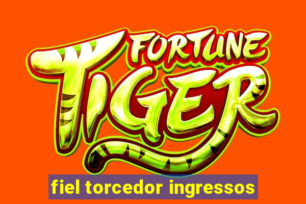 fiel torcedor ingressos