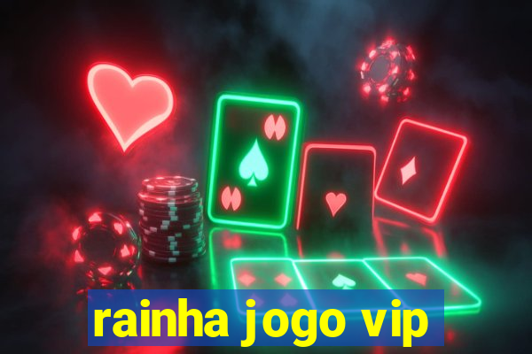 rainha jogo vip