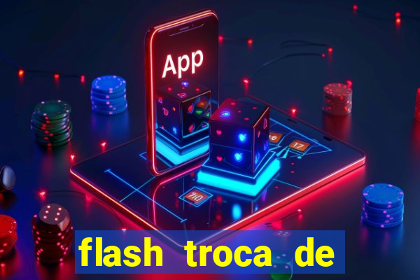 flash troca de corpo parte 2