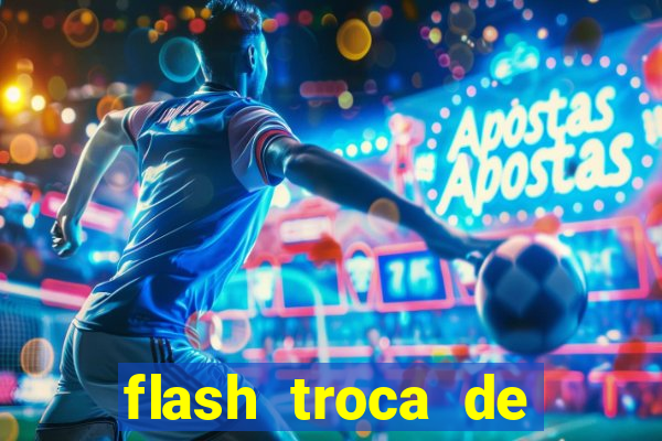 flash troca de corpo parte 2