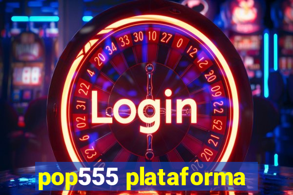 pop555 plataforma