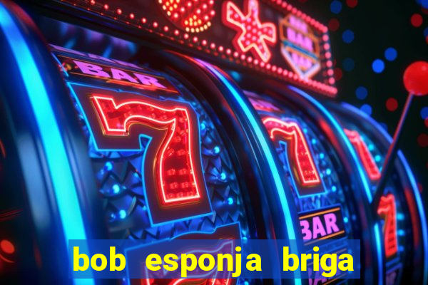 bob esponja briga nos corais