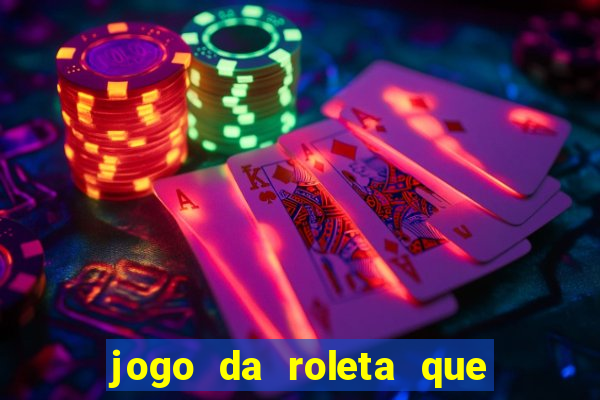 jogo da roleta que da dinheiro