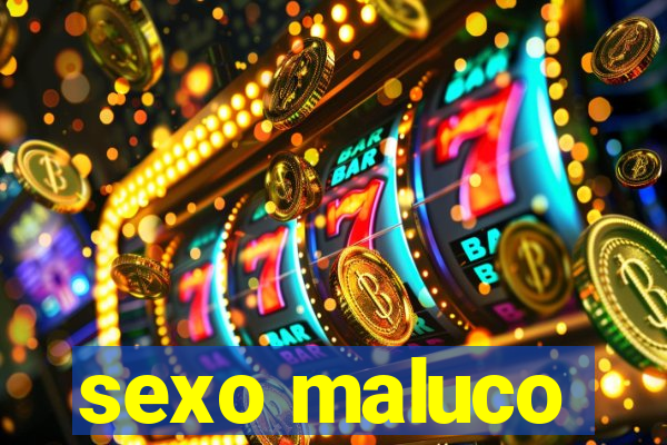 sexo maluco