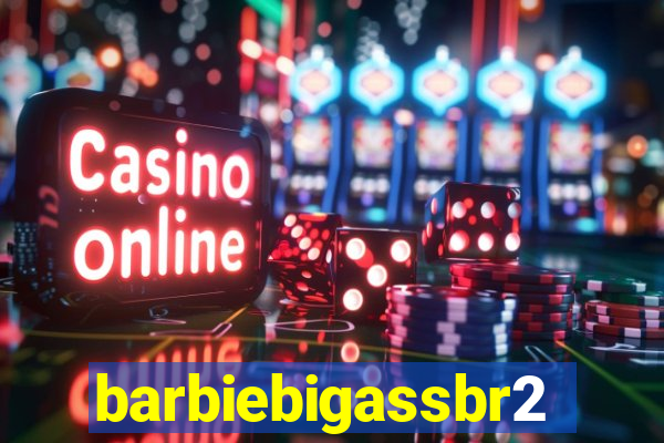 barbiebigassbr2