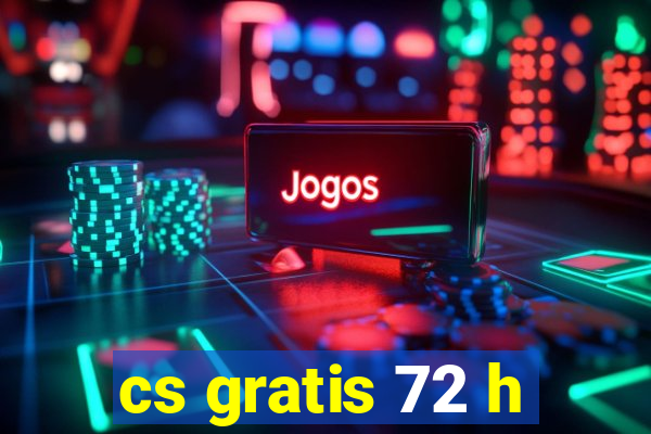 cs gratis 72 h