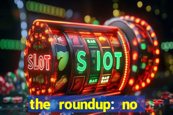 the roundup: no way out download