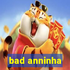 bad anninha