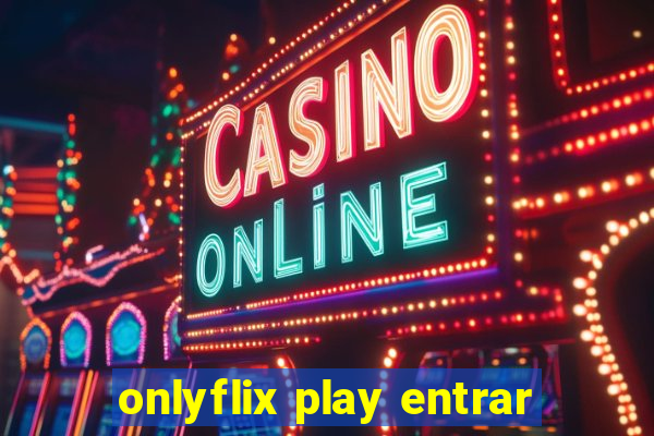 onlyflix play entrar