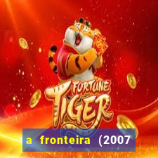 a fronteira (2007 filme completo download)