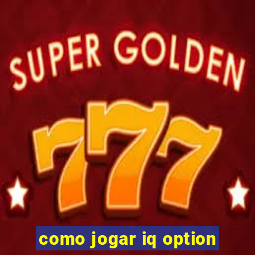 como jogar iq option