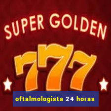 oftalmologista 24 horas