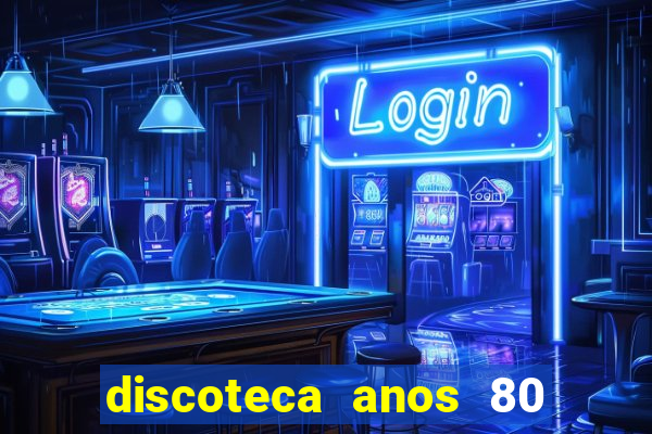 discoteca anos 80 internacional sua