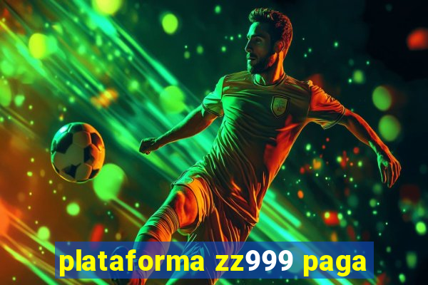 plataforma zz999 paga