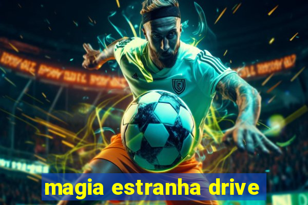 magia estranha drive