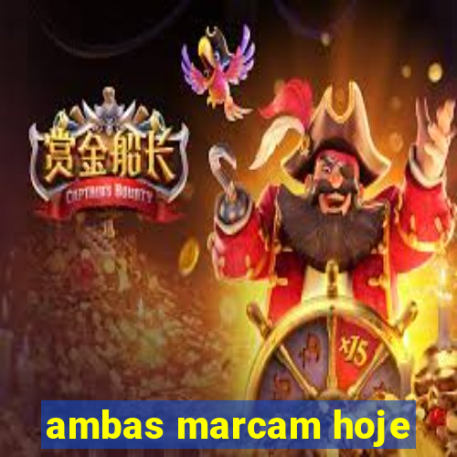 ambas marcam hoje