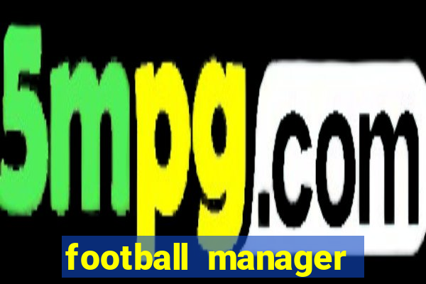 football manager 2021 touch 21.4.0 apk