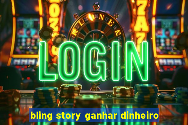 bling story ganhar dinheiro