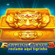 reclame aqui tigrinho