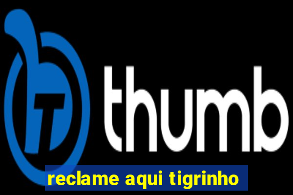 reclame aqui tigrinho