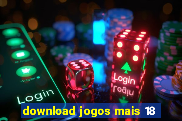 download jogos mais 18