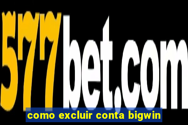 como excluir conta bigwin