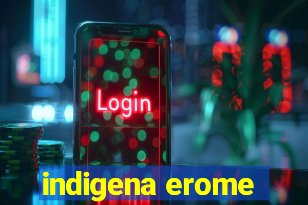 indigena erome