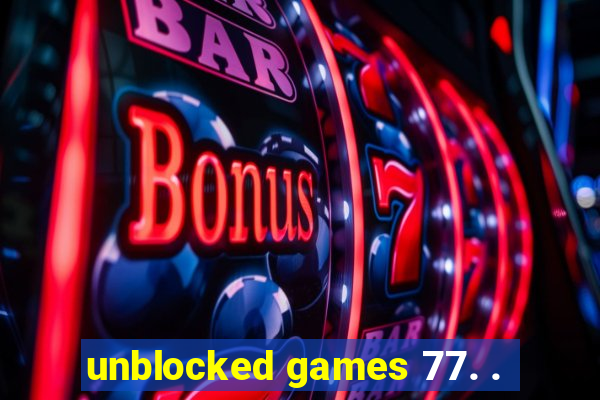 unblocked games 77. .