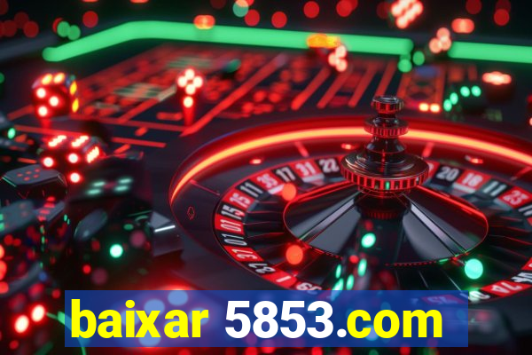 baixar 5853.com