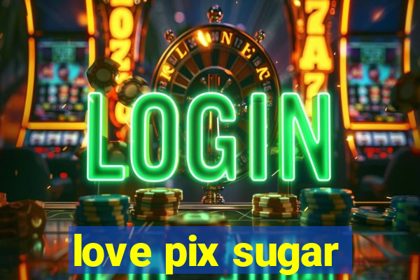 love pix sugar