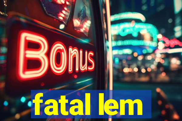 fatal lem