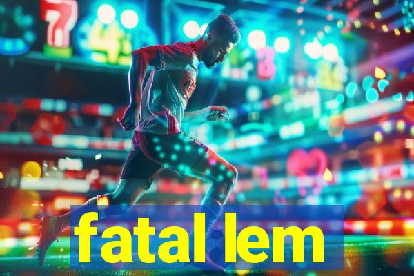 fatal lem