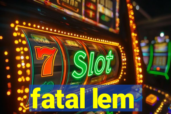 fatal lem