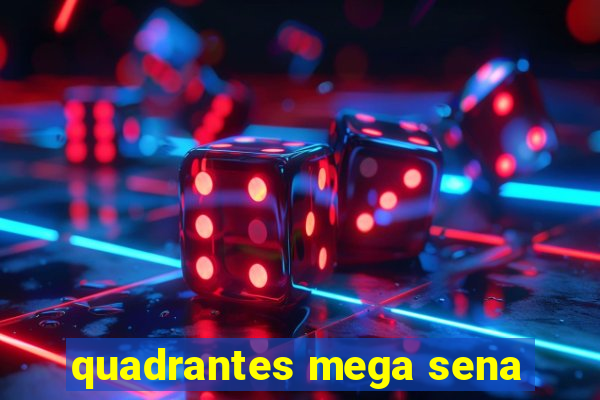 quadrantes mega sena