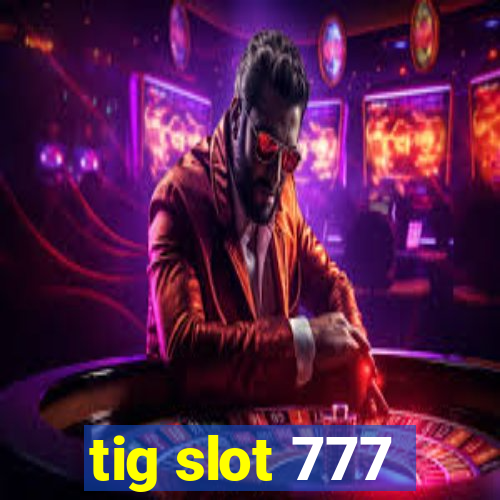 tig slot 777