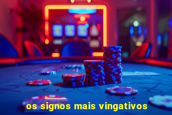 os signos mais vingativos