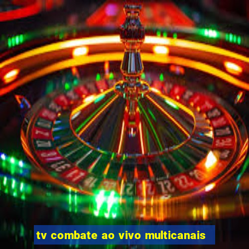 tv combate ao vivo multicanais