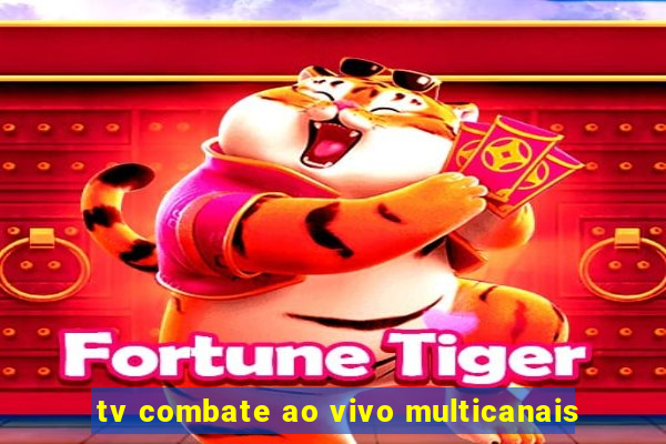 tv combate ao vivo multicanais