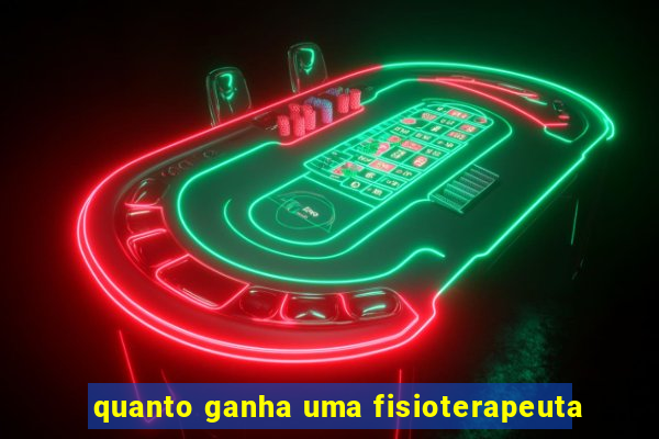 quanto ganha uma fisioterapeuta