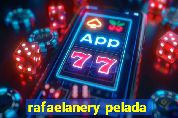 rafaelanery pelada