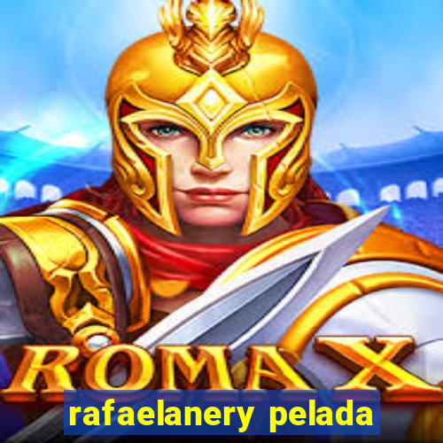 rafaelanery pelada