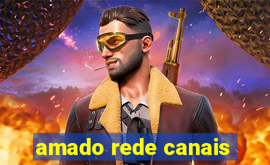 amado rede canais