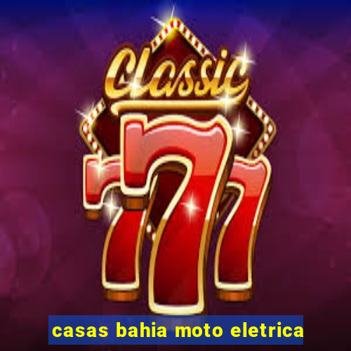 casas bahia moto eletrica