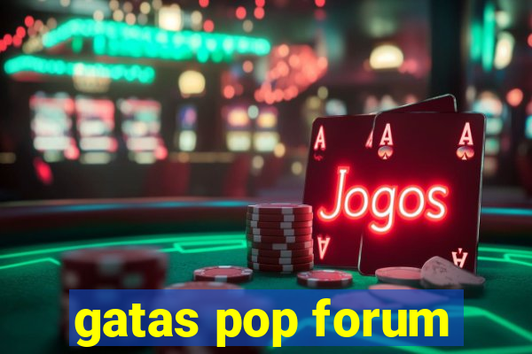 gatas pop forum