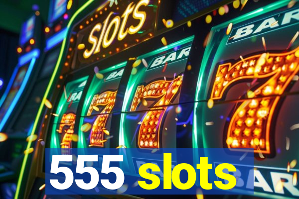 555 slots