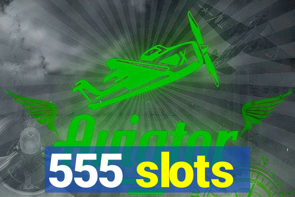 555 slots