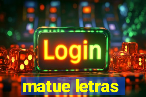 matue letras