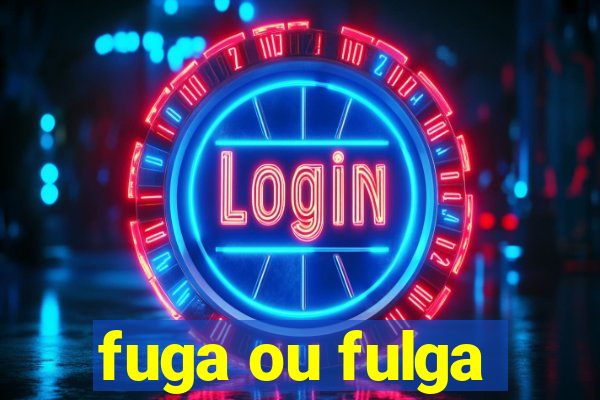 fuga ou fulga